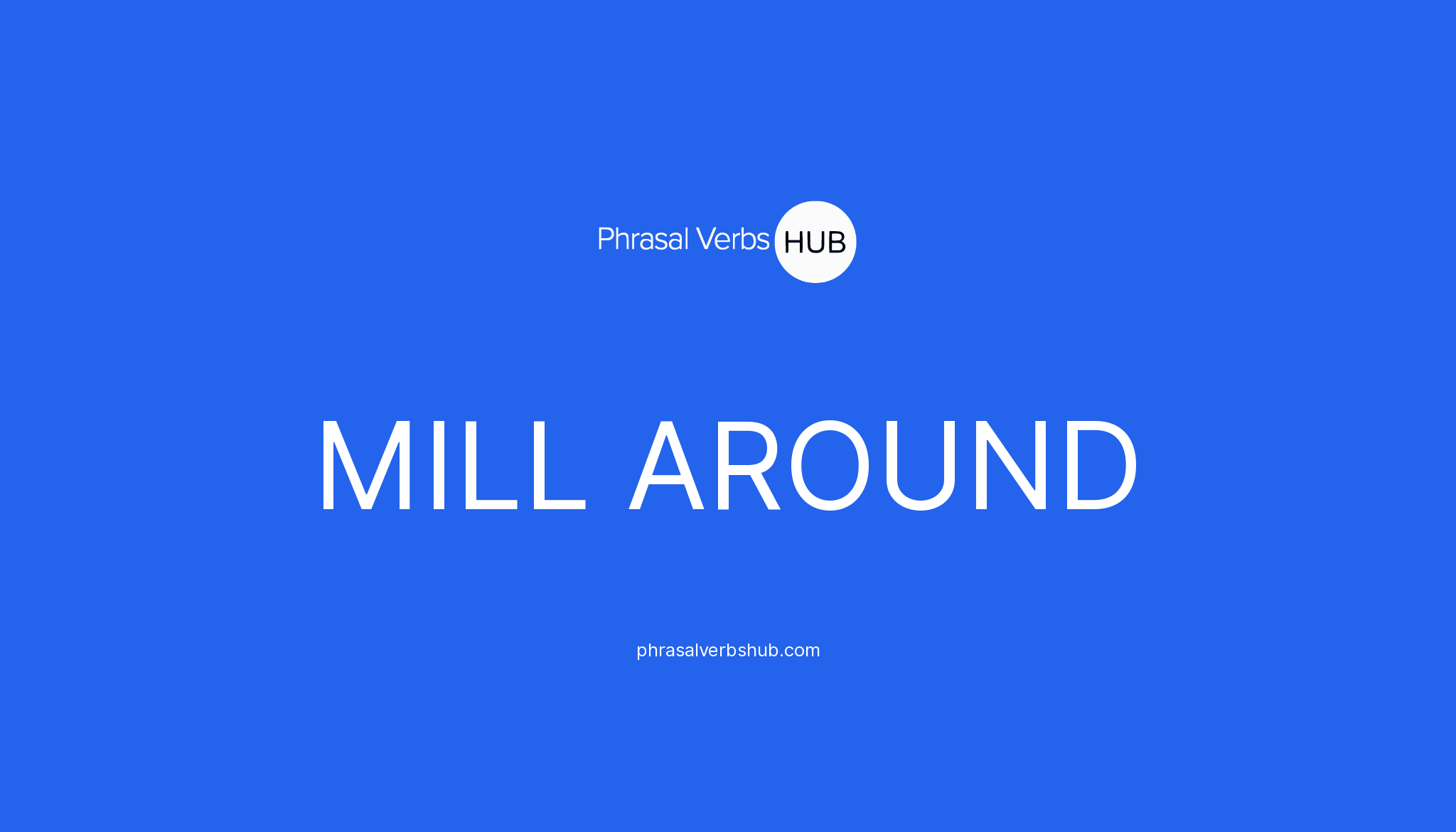MILL AROUND Phrasal Verb Meaning & Examples
